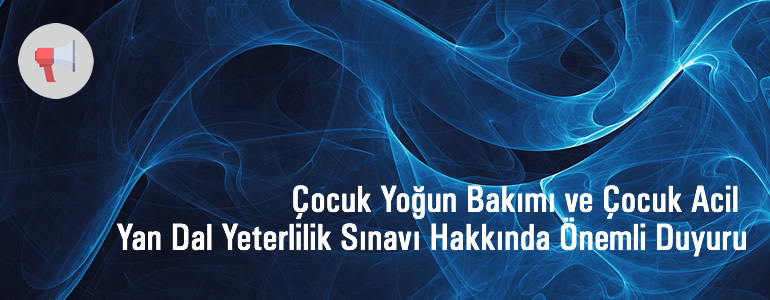 Çocuk Yoğun Bakımı ve Çocuk Acil Yan Dal Yeterlilik Sınavı Hakkında Önemli Duyuru